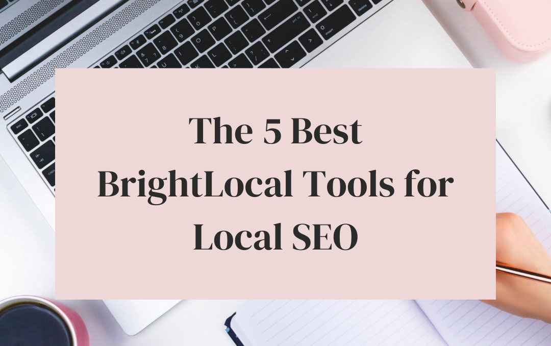 The Top 5 BrightLocal Tools for Boosting Your Local SEO Efforts
