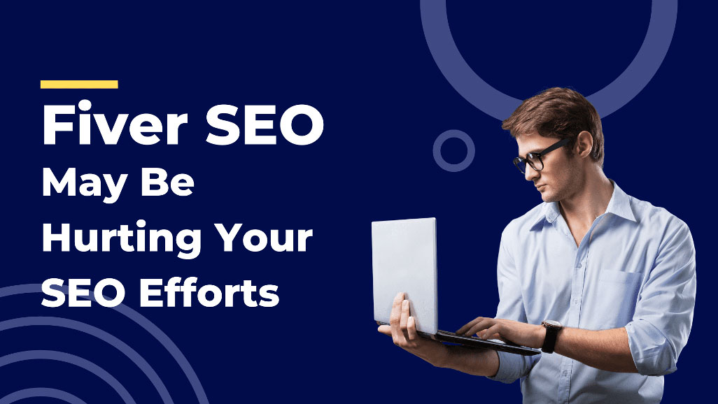 Fiverr SEO May Be Hurting Your SEO Efforts
